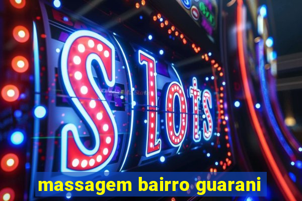 massagem bairro guarani